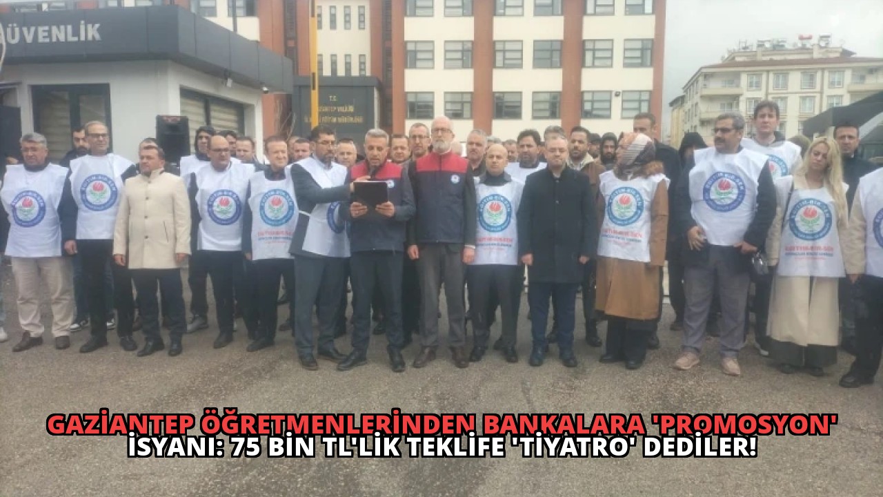 Gaziantep Öğretmenlerinden Bankalara ‘Promosyon’ İsyanı: 75 Bin TL’lik Teklife ‘Tiyatro’ Dediler!
