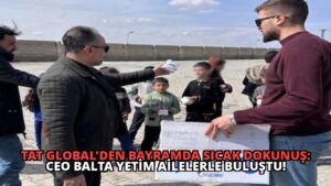 Tat Global’den Bayramda Sıcak Dokunuş: CEO Balta Yetim Ailelerle Buluştu!