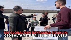 Tat Global’den Bayramda Sıcaklık: CEO Balta Yetim Ailelerle Buluştu