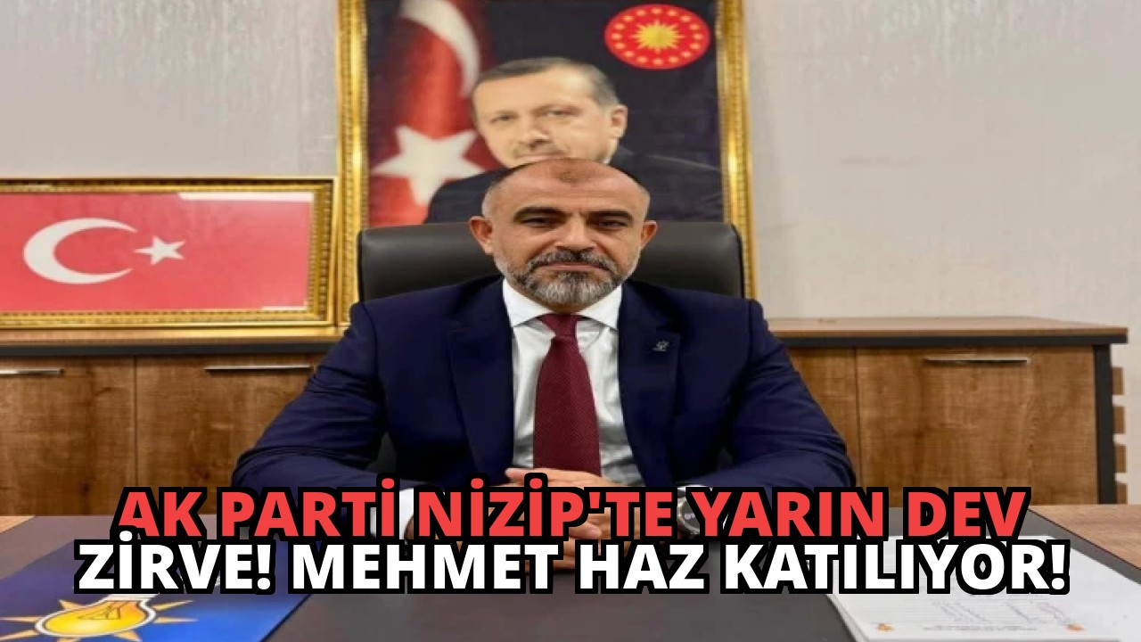 AK Parti Nizip’te Yarın Dev Zirve! Mehmet Haz Katılıyor!