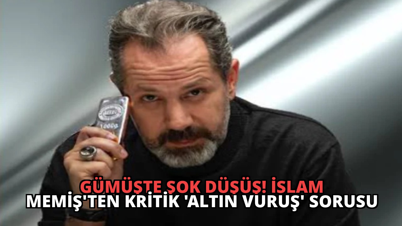 Gümüşte Şok Düşüş! İslam Memiş’ten Kritik ‘Altın Vuruş’ Sorusu