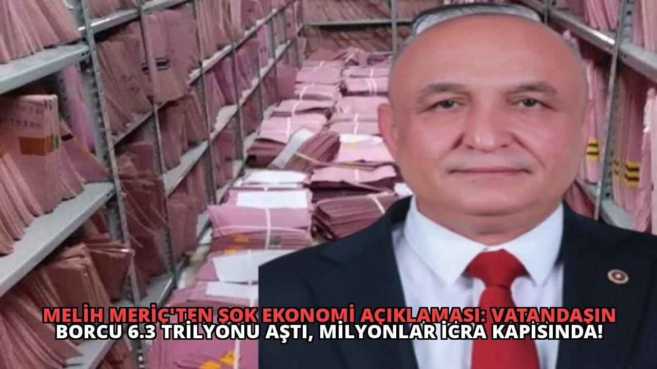 Melih Meriç’ten Şok Ekonomi Açıklaması: Vatandaşın Borcu 6.3 Trilyonu Aştı, Milyonlar İcra Kapısında!