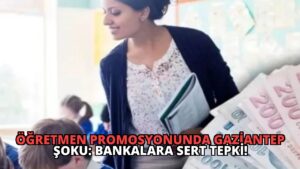 Öğretmen Promosyonunda Gaziantep Şoku: Bankalara Sert Tepki!