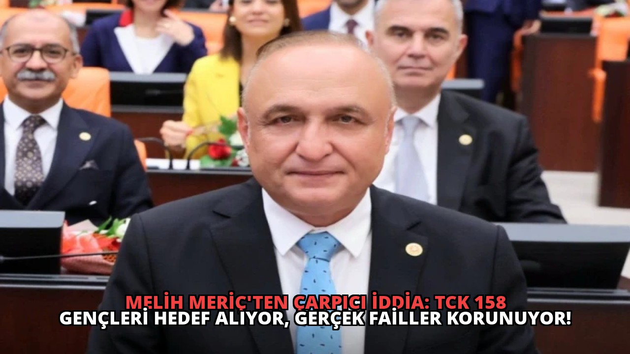 Melih Meriç’ten Çarpıcı İddia: TCK 158 Gençleri Hedef Alıyor, Gerçek Failler Korunuyor!
