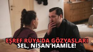 Eşref Rüya’da Gözyaşları Sel, Nisan Hamile!