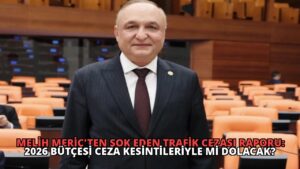 Melih Meriç’ten Şok Eden Trafik Cezası Raporu: 2026 Bütçesi Ceza Kesintileriyle mi Dolacak?