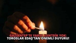 Gaziantep’te Yarın Elektrik Yok: Toroslar EDAŞ’tan Önemli Duyuru!