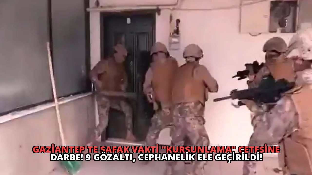 Gaziantep’te Şafak Vakti “Kurşunlama” Çetesine Darbe! 9 Gözaltı, Cephanelik Ele Geçirildi!