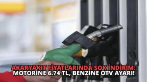 Akaryakıt Fiyatlarında Şok İndirim: Motorine 6.74 TL, Benzine ÖTV Ayarı!