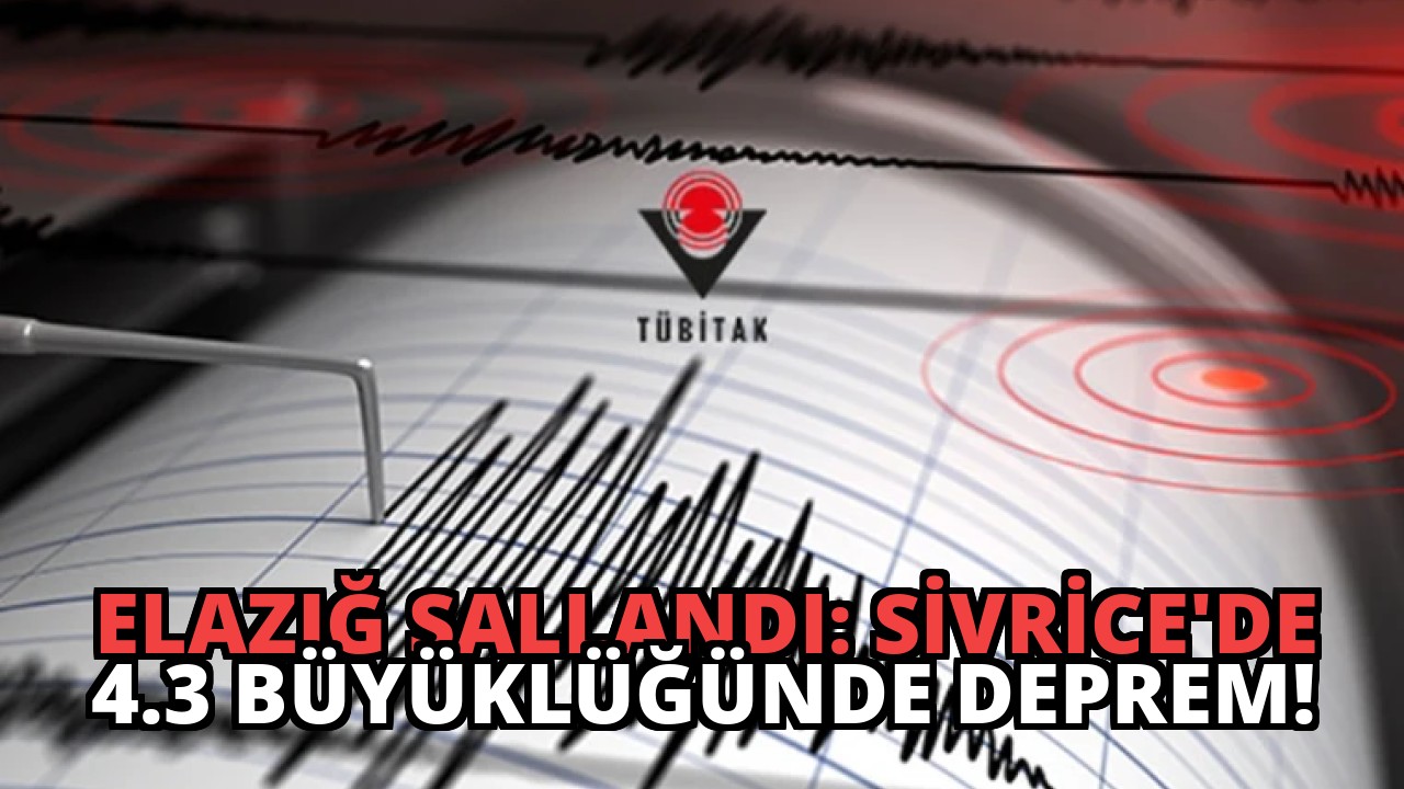 Elazığ Sallandı: Sivrice’de 4.3 Büyüklüğünde Deprem!