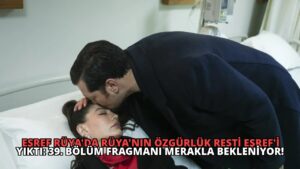 Eşref Rüya’da Rüya’nın Özgürlük Resti Eşref’i Yıktı: 39. Bölüm Fragmanı Merakla Bekleniyor!