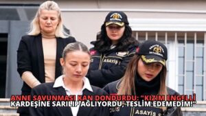 Anne Savunması Kan Dondurdu: “Kızım Engelli Kardeşine Sarılıp Ağlıyordu, Teslim Edemedim!”