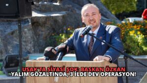 Uşak’ta Siyasi Şok: Başkan Özkan Yalım Gözaltında, 3 İlde Dev Operasyon!