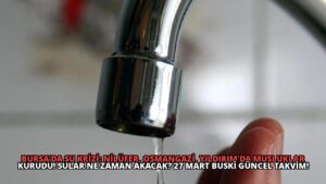 Bursa’da Su Krizi: Nilüfer, Osmangazi, Yıldırım’da Musluklar Kurudu! Sular Ne Zaman Akacak? 27 Mart BUSKİ Güncel Takvim!