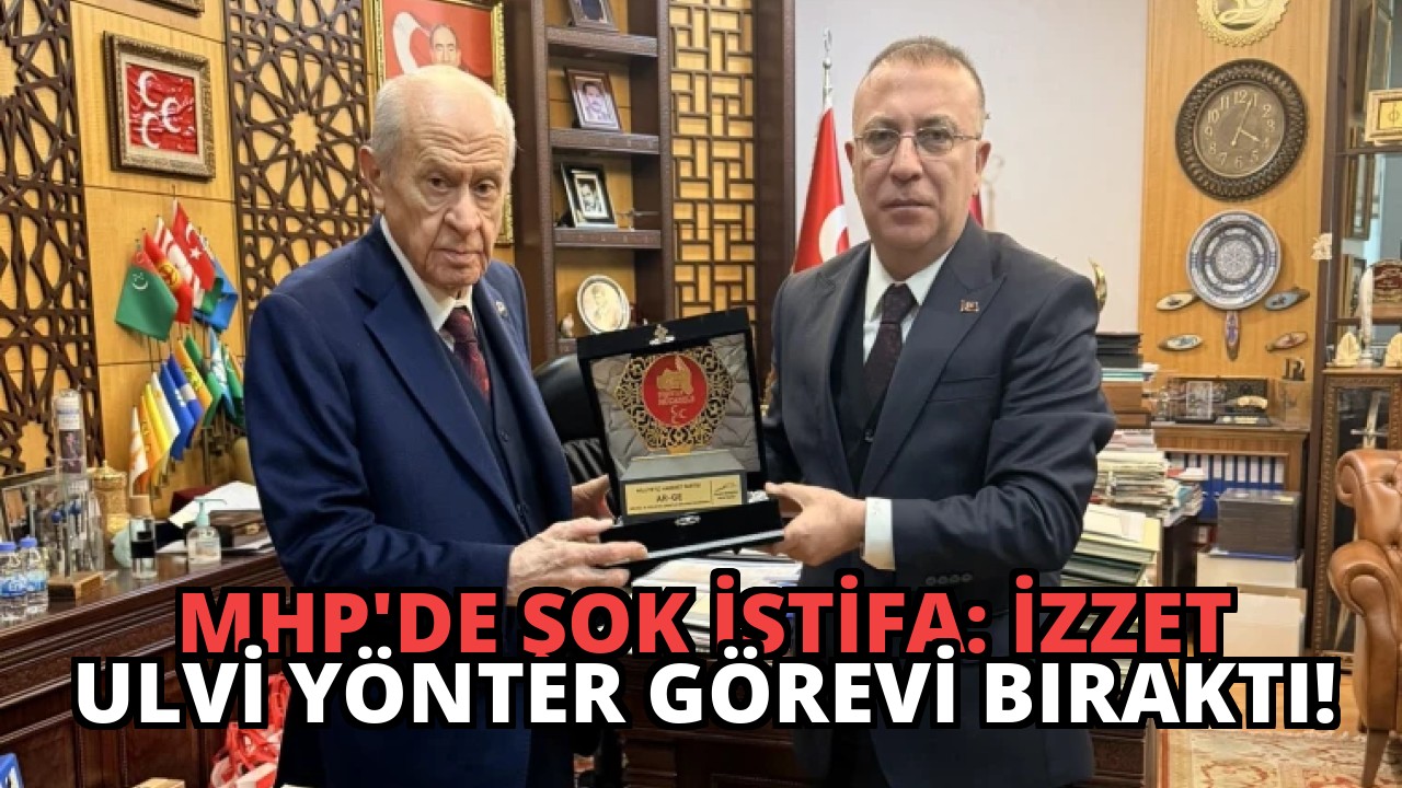 MHP’de Şok İstifa: İzzet Ulvi Yönter Görevi Bıraktı!