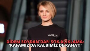 Didem Soydan’dan Şok Açıklama: ‘Kafamız da Kalbimiz de Rahat!’
