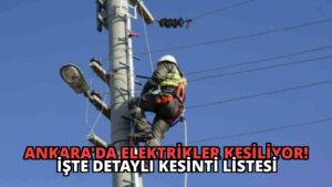 Ankara’da Elektrikler Kesiliyor! İşte Detaylı Kesinti Listesi