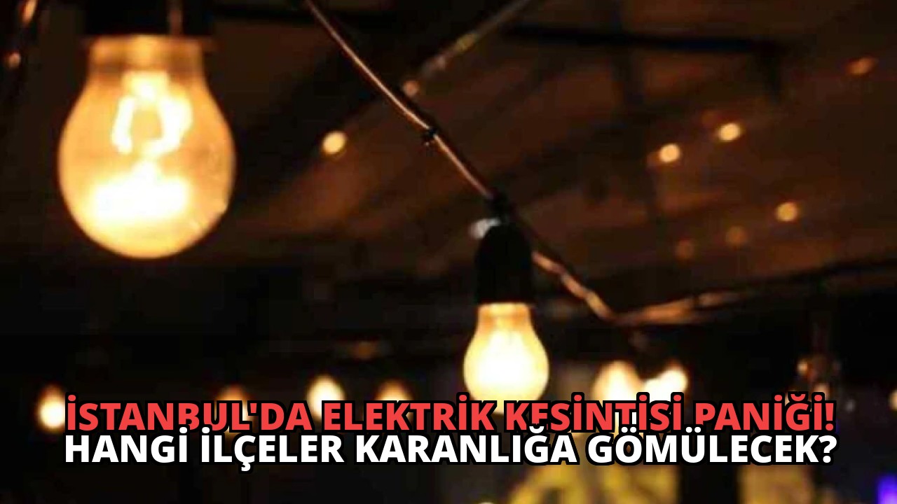 İstanbul’da Elektrik Kesintisi Paniği! Hangi İlçeler Karanlığa Gömülecek?