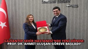 Gaziantep Şehir Hastanesi’nde Yeni Dönem: Prof. Dr. Ahmet Uluşan Göreve Başladı!