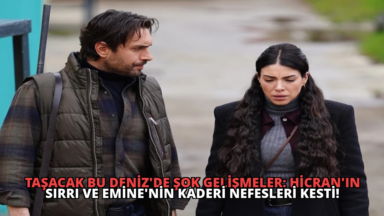 Taşacak Bu Deniz’de Şok Gelişmeler: Hicran’ın Sırrı ve Emine’nin Kaderi Nefesleri Kesti!