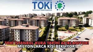 TOKİ İstanbul Kura Tarihi Açıklanıyor! Milyonlarca Kişi Bekliyor!