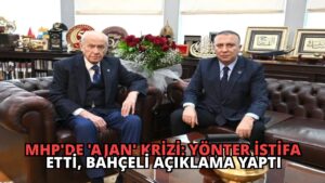 MHP’de ‘Ajan’ Krizi: Yönter İstifa Etti, Bahçeli Açıklama Yaptı