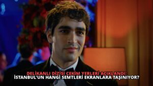 Delikanlı Dizisi Çekim Yerleri Açıklandı: İstanbul’un Hangi Semtleri Ekranlara Taşınıyor?