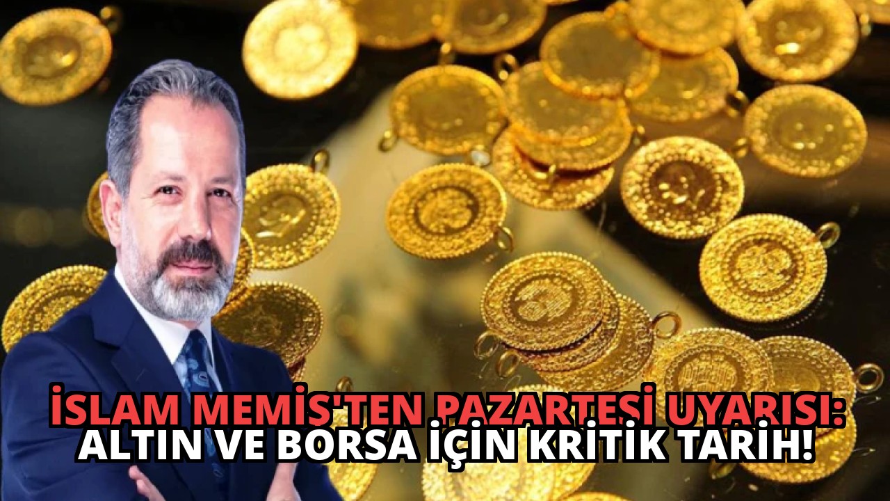 İslam Memiş’ten Pazartesi Uyarısı: Altın ve Borsa İçin Kritik Tarih!
