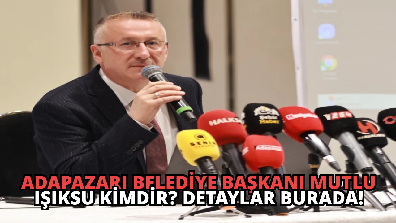 Adapazarı Belediye Başkanı Mutlu Işıksu Kimdir? Detaylar Burada!