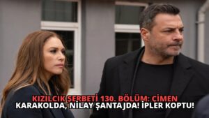 Kızılcık Şerbeti 130. Bölüm: Çimen Karakolda, Nilay Şantajda! İpler Koptu!