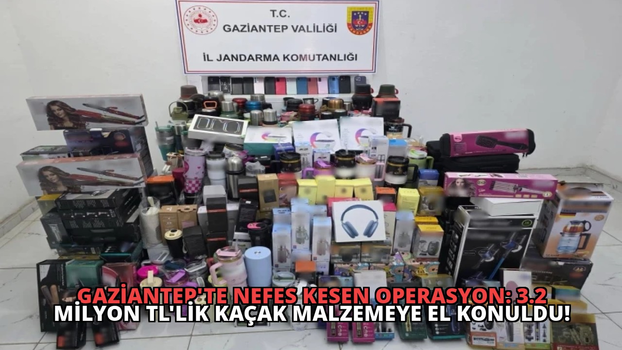 Gaziantep’te Nefes Kesen Operasyon: 3.2 Milyon TL’lik Kaçak Malzemeye El Konuldu!