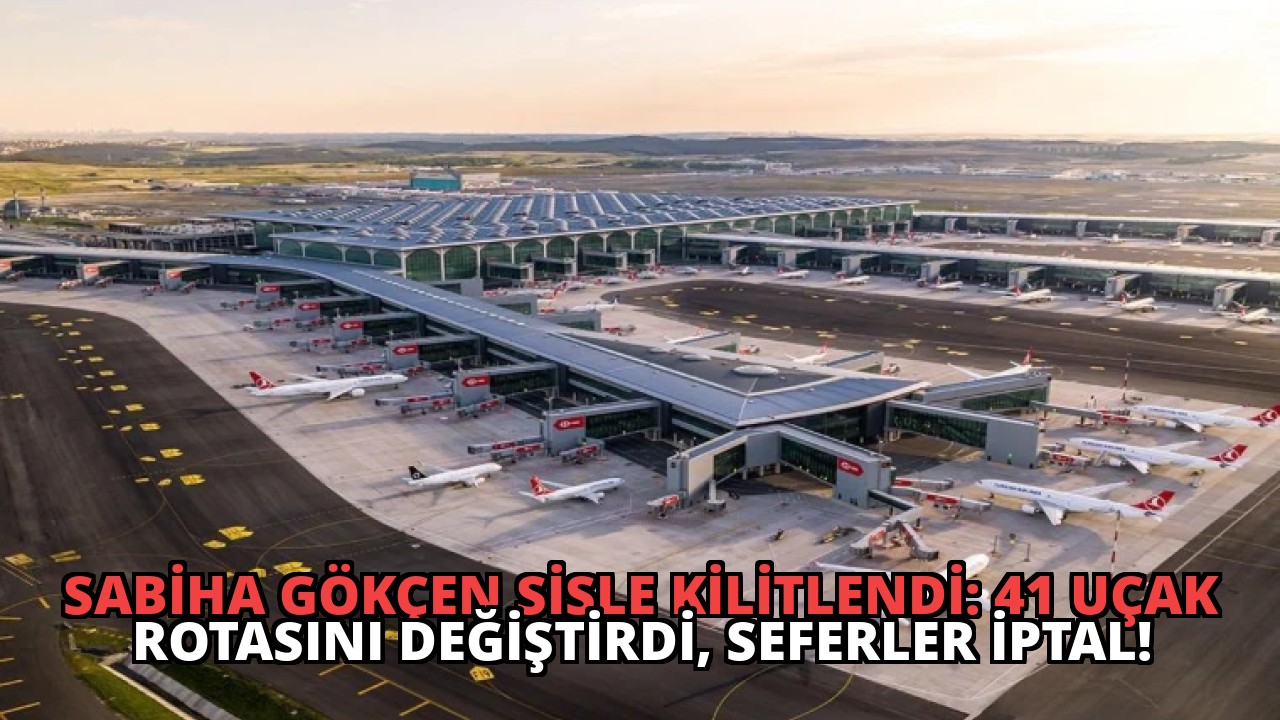 Sabiha Gökçen Sisle Kilitlendi: 41 Uçak Rotasını Değiştirdi, Seferler İptal!