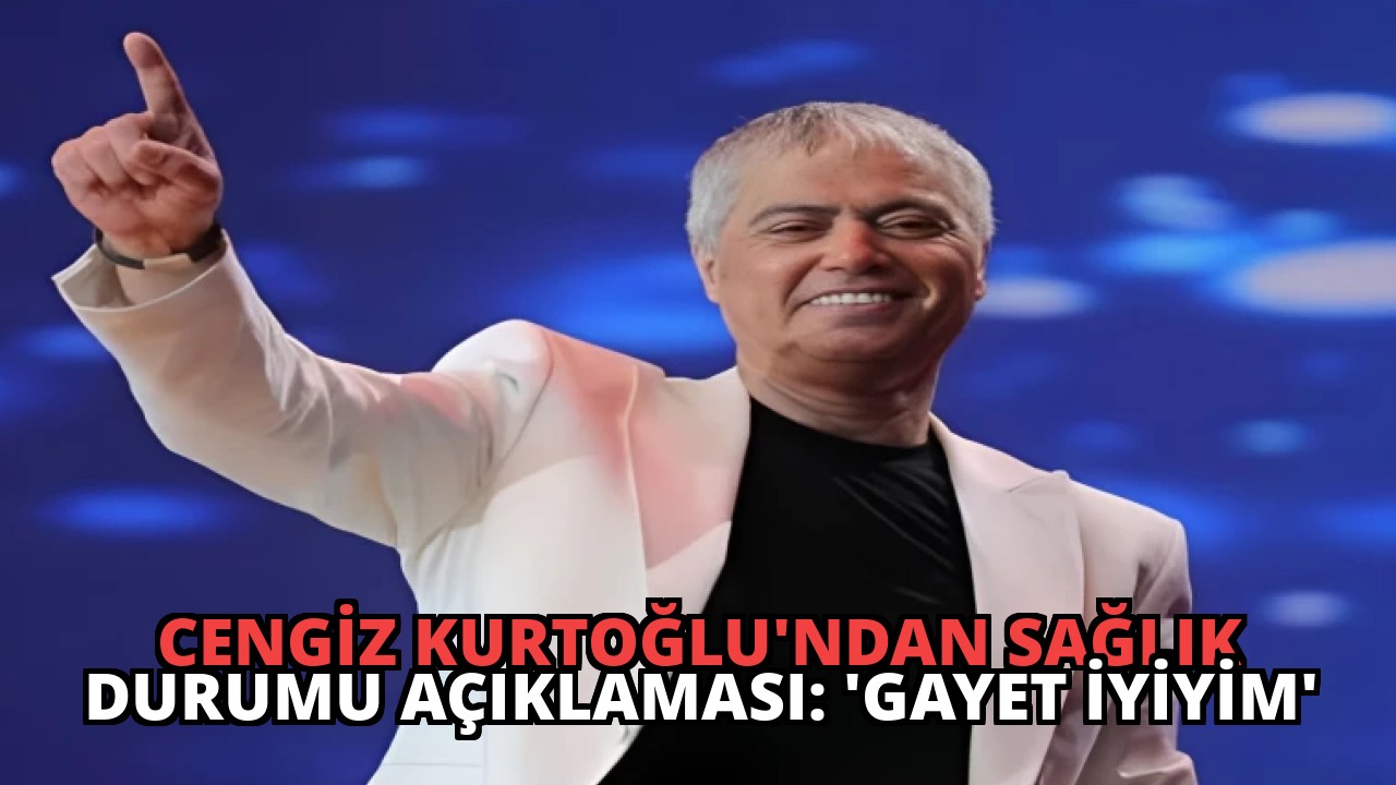 Cengiz Kurtoğlu’ndan Sağlık Durumu Açıklaması: ‘Gayet İyiyim’