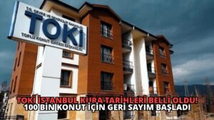 TOKİ İstanbul Kura Tarihleri Belli Oldu! 100 Bin Konut İçin Geri Sayım Başladı