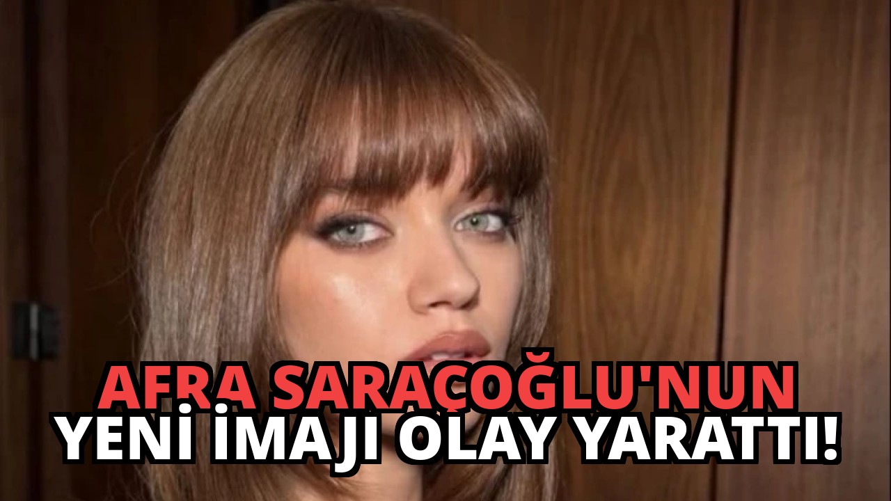 Afra Saraçoğlu’nun Yeni İmajı Olay Yarattı!