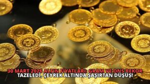 30 Mart 2026 Altın Fiyatları: Gram ve Ons Rekor Tazeledi, Çeyrek Altında Şaşırtan Düşüş!