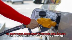 30 Mart 2026 Akaryakıt Fiyatları Belli Oldu: Benzin, Motorin ve LPG’de Son Durum Ne?