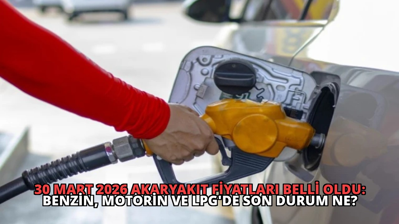 30 Mart 2026 Akaryakıt Fiyatları Belli Oldu: Benzin, Motorin ve LPG’de Son Durum Ne?