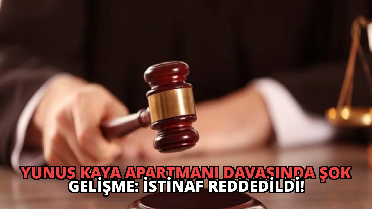 Yunus Kaya Apartmanı Davasında Şok Gelişme: İstinaf Reddedildi!