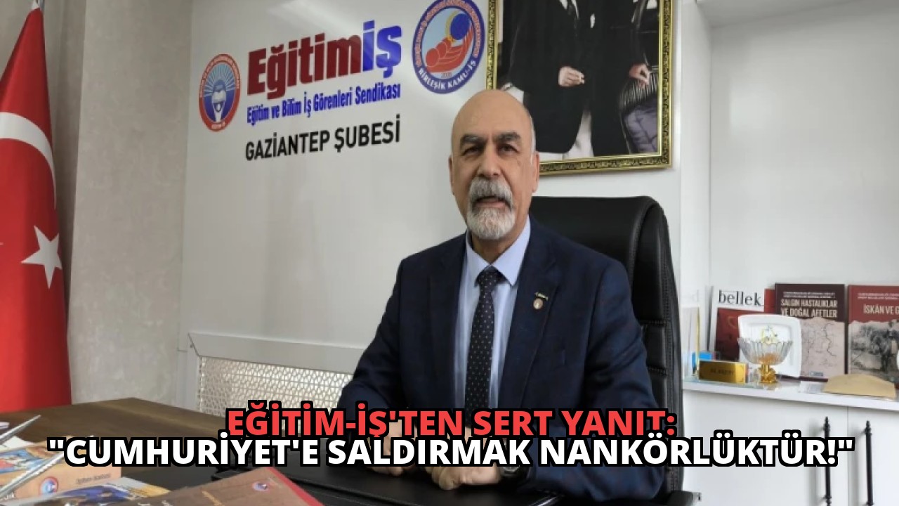 Eğitim-İş’ten Sert Yanıt: “Cumhuriyet’e Saldırmak Nankörlüktür!”