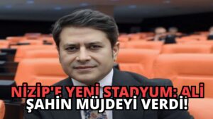 Nizip’e Yeni Stadyum: Ali Şahin Müjdeyi Verdi!