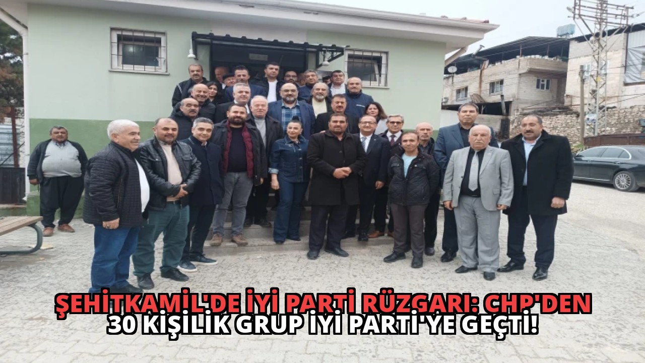Şehitkamil’de İYİ Parti Rüzgarı: CHP’den 30 Kişilik Grup İYİ Parti’ye Geçti!