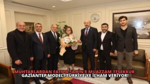 Muhtarlardan Fatma Şahin’e Muazzam Teşekkür: Gaziantep Modeli Türkiye’ye İlham Veriyor!