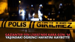 Gaziantep Fen Lisesi’nde Kara Gün: 14 Yaşındaki Öğrenci Hayatını Kaybetti!