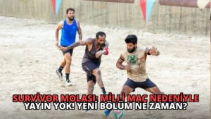 Survivor Molası: Milli Maç Nedeniyle Yayın Yok! Yeni Bölüm Ne Zaman?