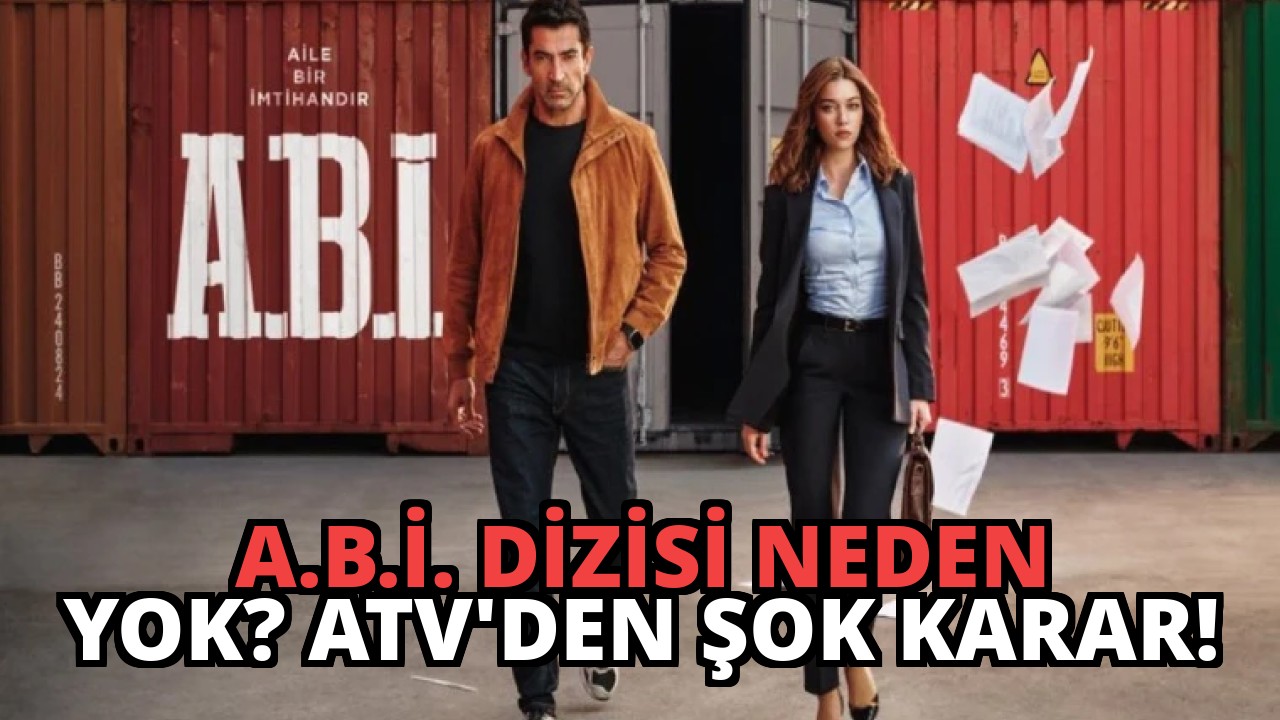 A.B.İ. Dizisi Neden Yok? ATV’den Şok Karar!