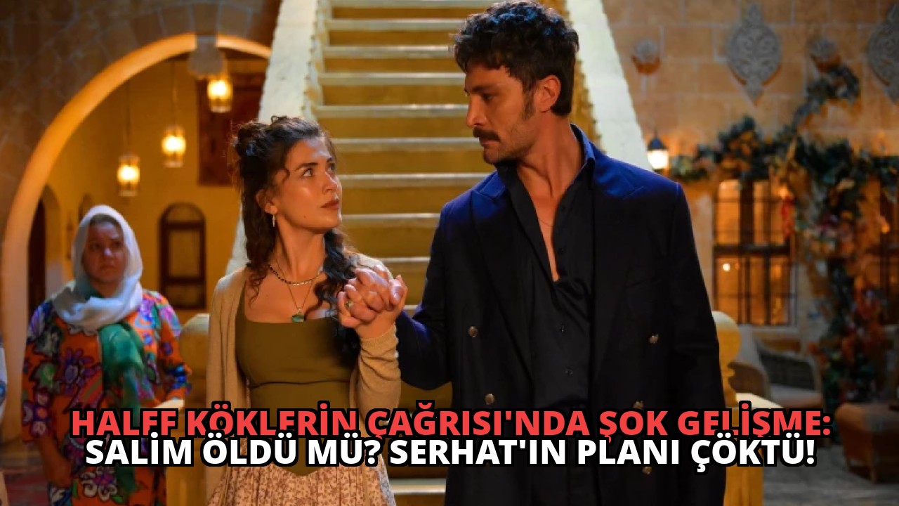 Halef Köklerin Çağrısı’nda Şok Gelişme: Salim Öldü mü? Serhat’ın Planı Çöktü!
