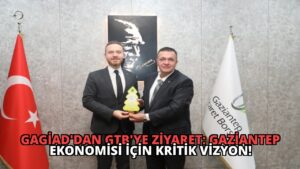 GAGİAD’dan GTB’ye Ziyaret: Gaziantep Ekonomisi İçin Kritik Vizyon!