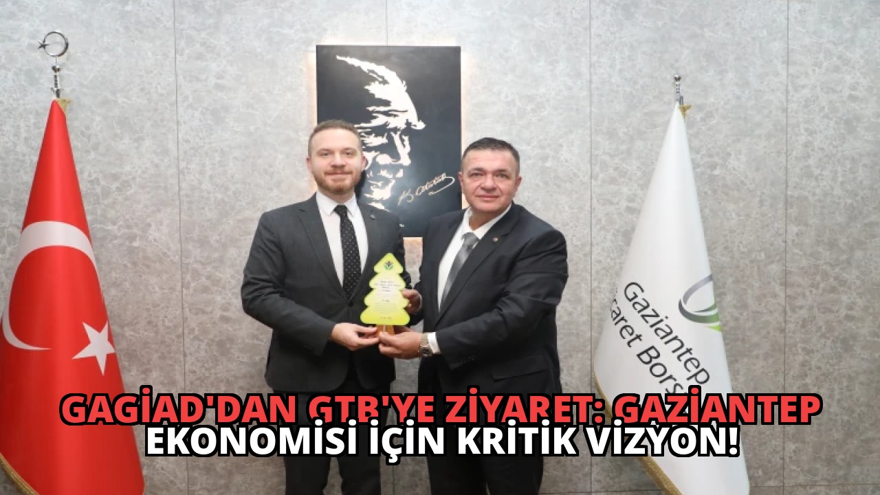 GAGİAD’dan GTB’ye Ziyaret: Gaziantep Ekonomisi İçin Kritik Vizyon!