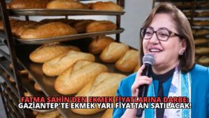 Fatma Şahin’den Ekmek Fiyatlarına Darbe: Gaziantep’te Ekmek Yarı Fiyattan Satılacak!